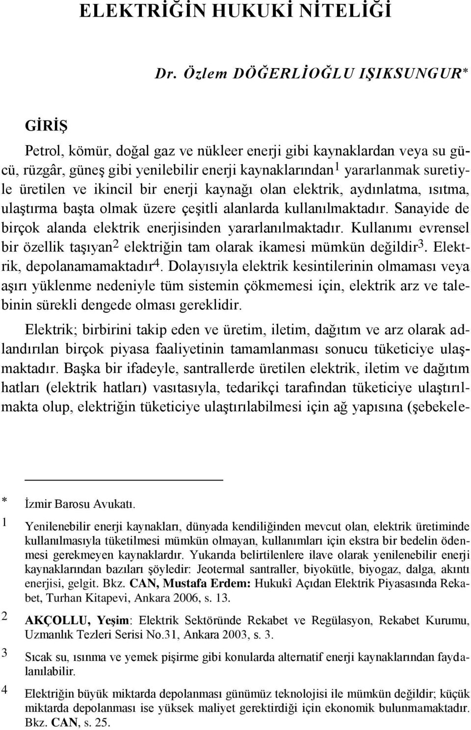 ikincil bir enerji kaynağı olan elektrik, aydınlatma, ısıtma, ulaştırma başta olmak üzere çeşitli alanlarda kullanılmaktadır. Sanayide de birçok alanda elektrik enerjisinden yararlanılmaktadır.