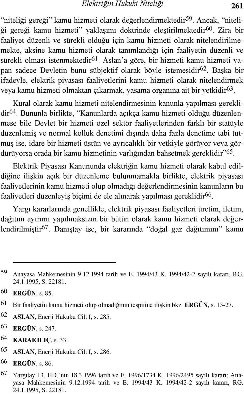 Aslan a göre, bir hizmeti kamu hizmeti yapan sadece Devletin bunu sübjektif olarak böyle istemesidir 62.