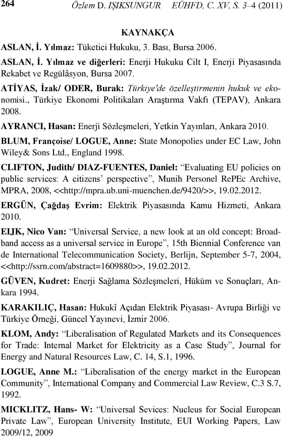 AYRANCI, Hasan: Enerji Sözleşmeleri, Yetkin Yayınları, Ankara 2010. BLUM, Françoise/ LOGUE, Anne: State Monopolies under EC Law, John Wiley& Sons Ltd., England 1998.