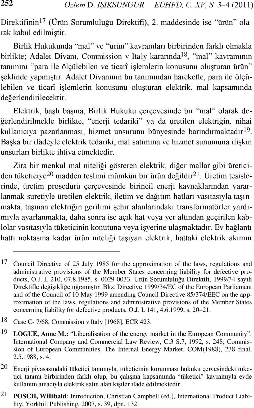 oluşturan ürün şeklinde yapmıştır. Adalet Divanının bu tanımından hareketle, para ile ölçülebilen ve ticarî işlemlerin konusunu oluşturan elektrik, mal kapsamında değerlendirilecektir.