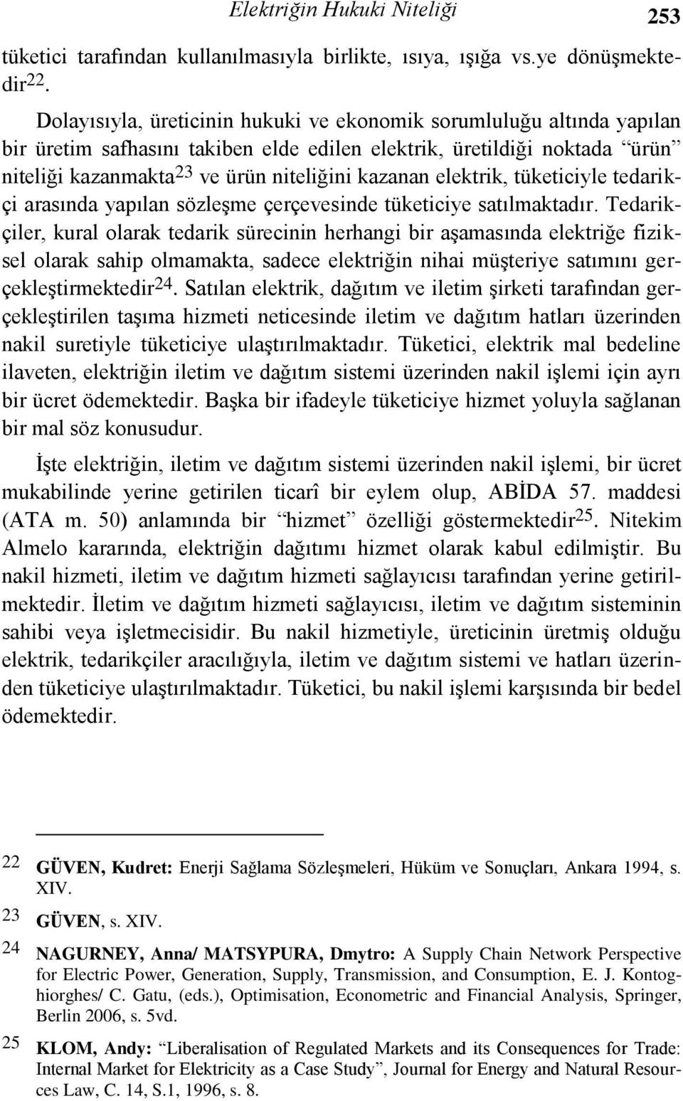 elektrik, tüketiciyle tedarikçi arasında yapılan sözleşme çerçevesinde tüketiciye satılmaktadır.