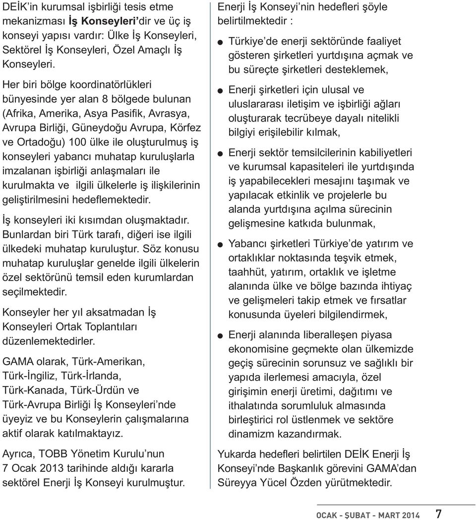 konseyleri yabancı muhatap kuruluşlarla imzalanan işbirliği anlaşmaları ile kurulmakta ve ilgili ülkelerle iş ilişkilerinin geliştirilmesini hedeflemektedir. İş konseyleri iki kısımdan oluşmaktadır.