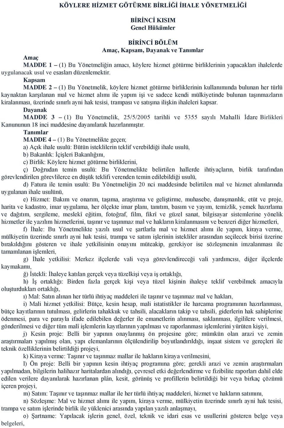 Kapsam MADDE 2 (1) Bu Yönetmelik, köylere hizmet götürme birliklerinin kullanımında bulunan her türlü kaynaktan karşılanan mal ve hizmet alımı ile yapım işi ve sadece kendi mülkiyetinde bulunan