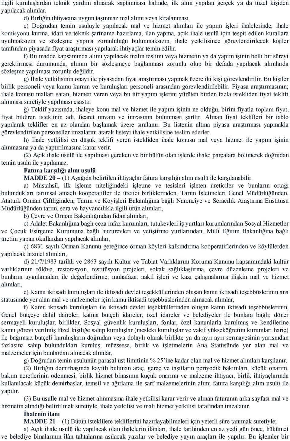 kurallara uyulmaksızın ve sözleşme yapma zorunluluğu bulunmaksızın, ihale yetkilisince görevlendirilecek kişiler tarafından piyasada fiyat araştırması yapılarak ihtiyaçlar temin edilir.