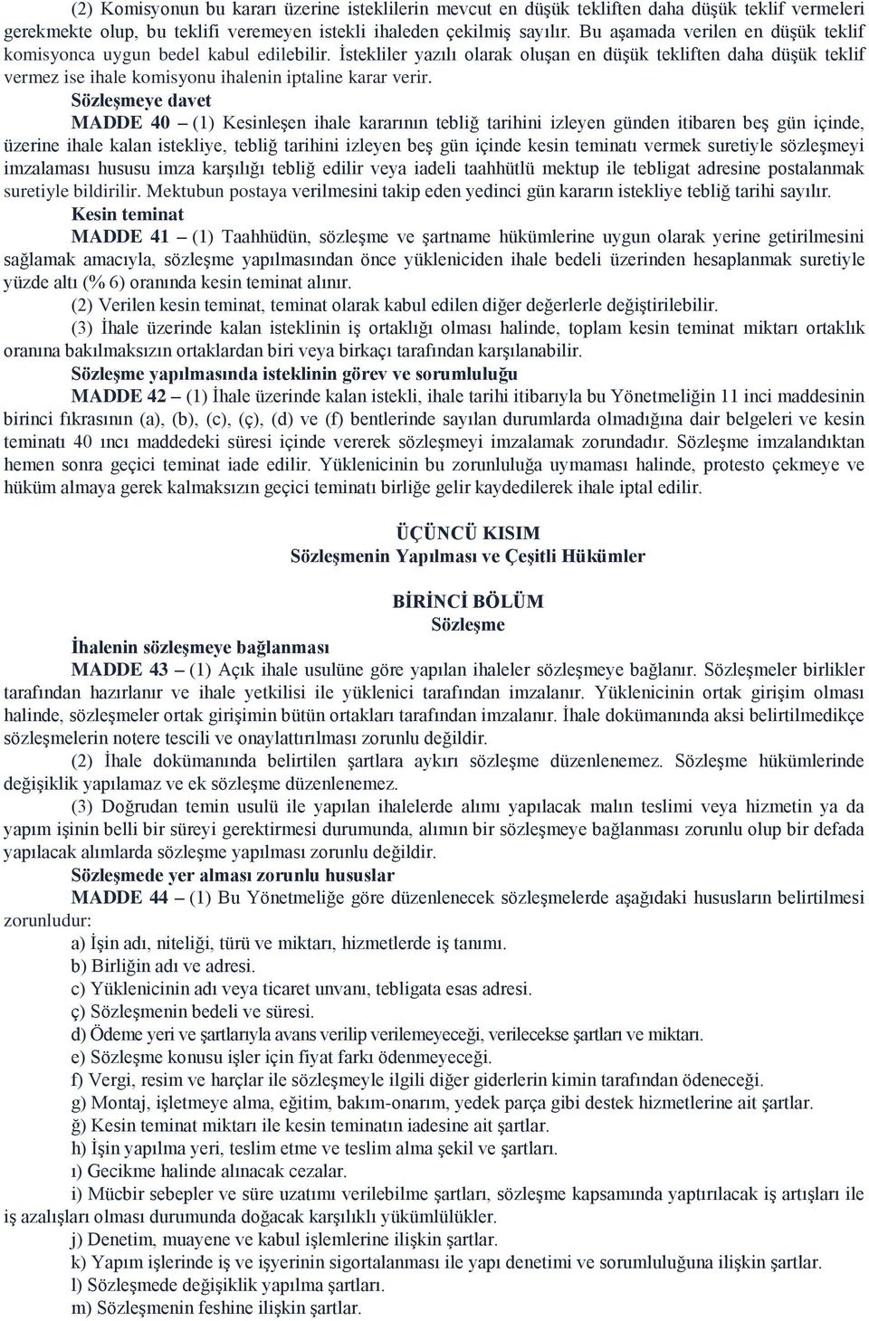 İstekliler yazılı olarak oluşan en düşük tekliften daha düşük teklif vermez ise ihale komisyonu ihalenin iptaline karar verir.