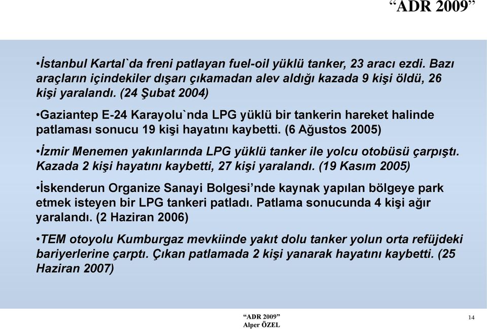 (6 Ağustos 2005) İzmir Menemen yakınlarında LPG yüklü tanker ile yolcu otobüsü çarpıştı. Kazada 2 kişi hayatını kaybetti, 27 kişi yaralandı.