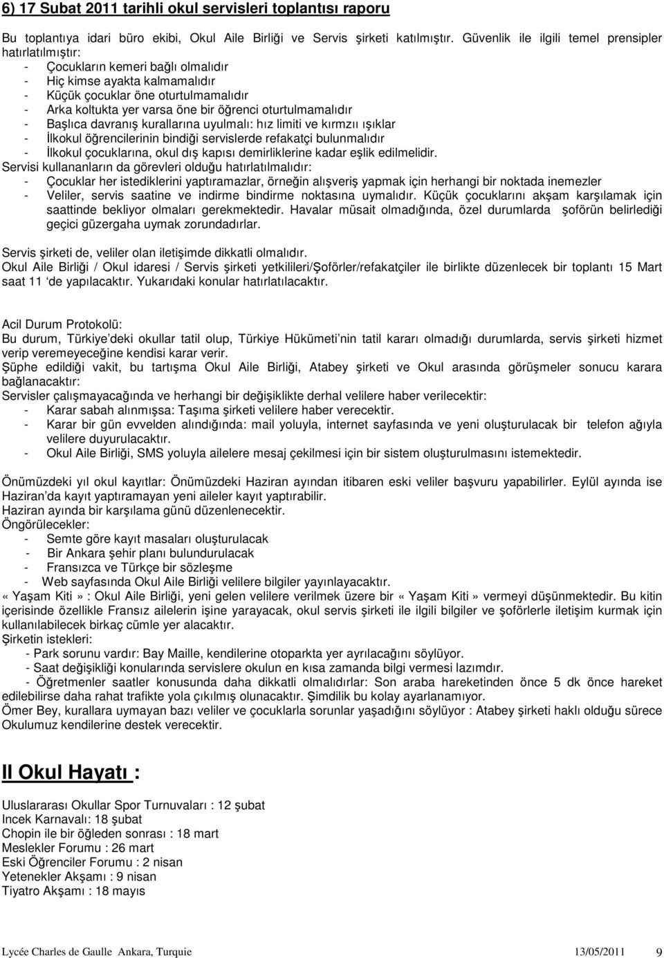 öğrenci oturtulmamalıdır - Başlıca davranış kurallarına uyulmalı: hız limiti ve kırmzıı ışıklar - İlkokul öğrencilerinin bindiği servislerde refakatçi bulunmalıdır - İlkokul çocuklarına, okul dış