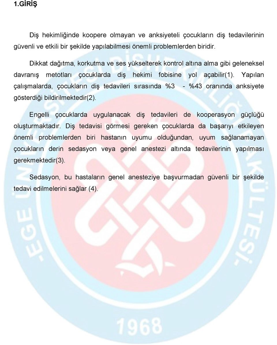 Yapılan çalışmalarda, çocukların diş tedavileri sırasında %3 - %43 oranında anksiyete gösterdiği bildirilmektedir(2).