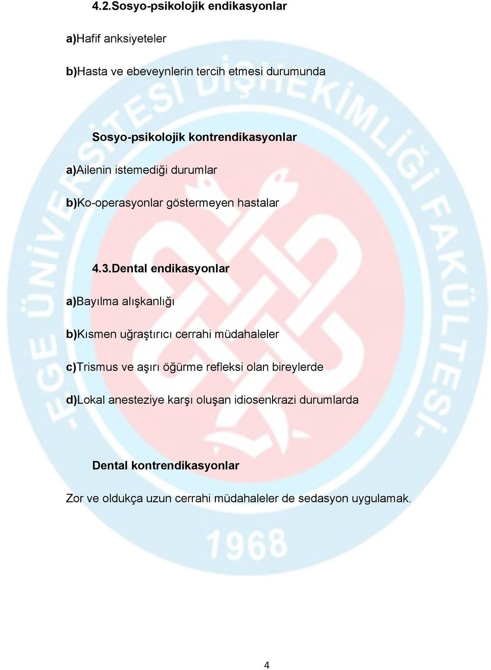 Dental endikasyonlar a)bayılma alışkanlığı b)kısmen uğraştırıcı cerrahi müdahaleler c)trismus ve aşırı öğürme refleksi olan