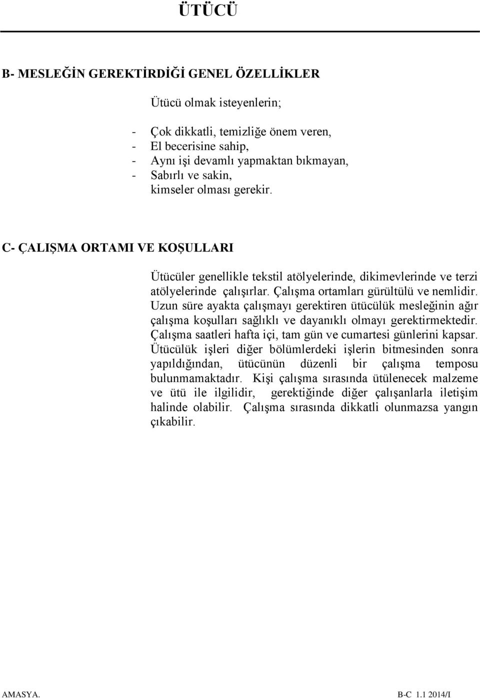 Uzun süre ayakta çalışmayı gerektiren ütücülük mesleğinin ağır çalışma koşulları sağlıklı ve dayanıklı olmayı gerektirmektedir. Çalışma saatleri hafta içi, tam gün ve cumartesi günlerini kapsar.