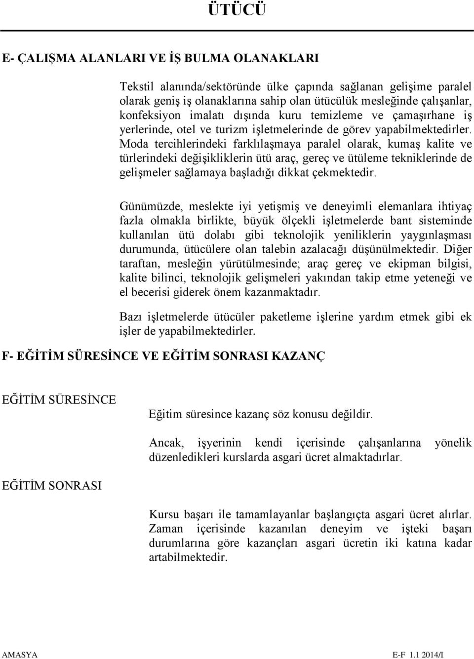 Moda tercihlerindeki farklılaşmaya paralel olarak, kumaş kalite ve türlerindeki değişikliklerin ütü araç, gereç ve ütüleme tekniklerinde de gelişmeler sağlamaya başladığı dikkat çekmektedir.