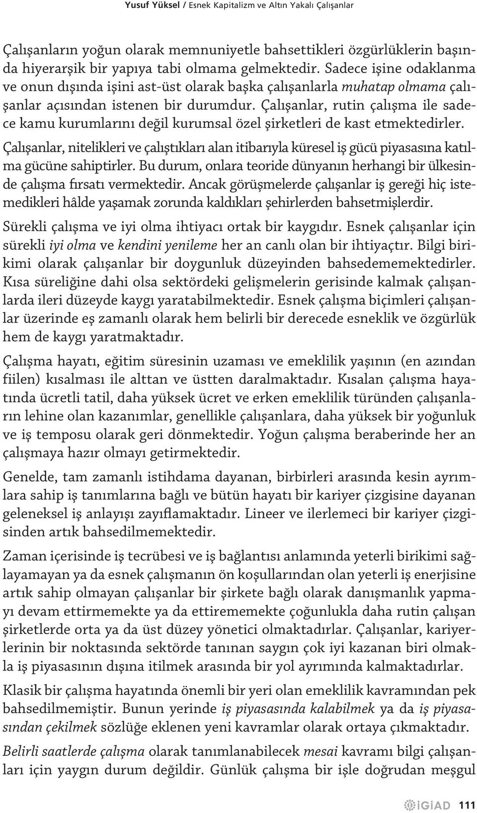 Çalışanlar, rutin çalışma ile sadece kamu kurumlarını değil kurumsal özel şirketleri de kast etmektedirler.