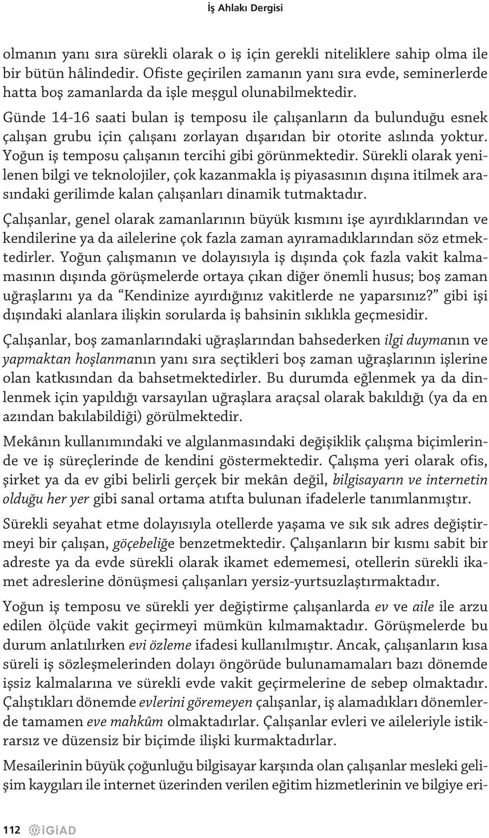 Günde 14-16 saati bulan iş temposu ile çalışanların da bulunduğu esnek çalışan grubu için çalışanı zorlayan dışarıdan bir otorite aslında yoktur. Yoğun iş temposu çalışanın tercihi gibi görünmektedir.