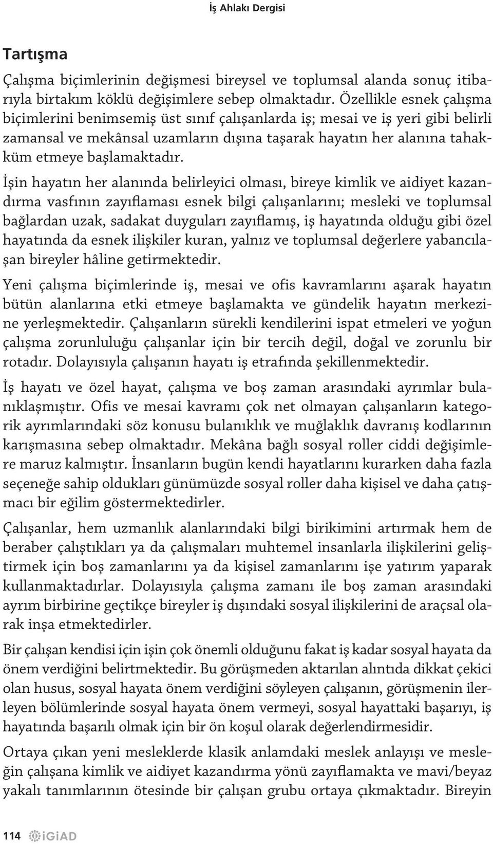 İşin hayatın her alanında belirleyici olması, bireye kimlik ve aidiyet kazandırma vasfının zayıflaması esnek bilgi çalışanlarını; mesleki ve toplumsal bağlardan uzak, sadakat duyguları zayıflamış, iş