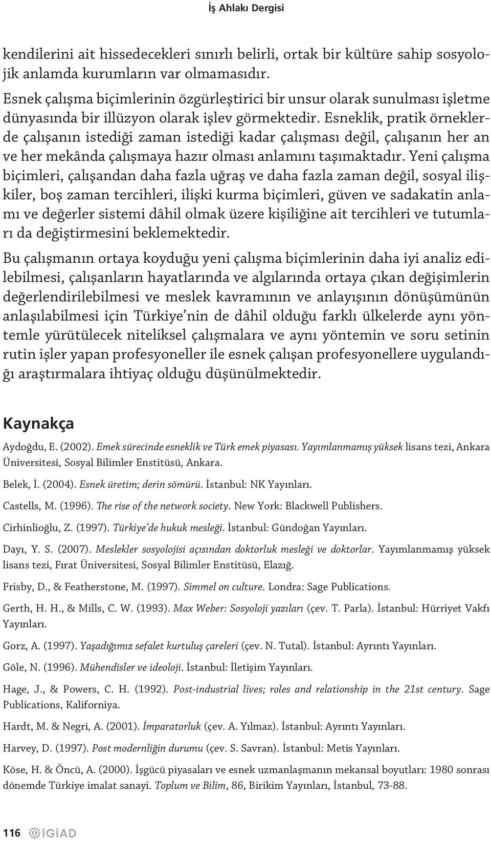 Esneklik, pratik örneklerde çalışanın istediği zaman istediği kadar çalışması değil, çalışanın her an ve her mekânda çalışmaya hazır olması anlamını taşımaktadır.