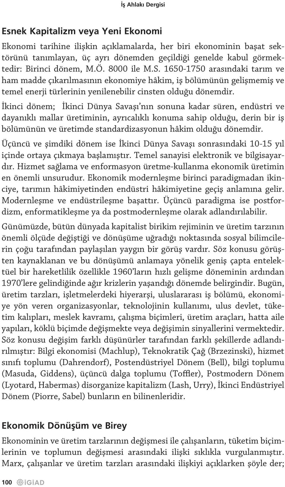 İkinci dönem; İkinci Dünya Savaşı nın sonuna kadar süren, endüstri ve dayanıklı mallar üretiminin, ayrıcalıklı konuma sahip olduğu, derin bir iş bölümünün ve üretimde standardizasyonun hâkim olduğu