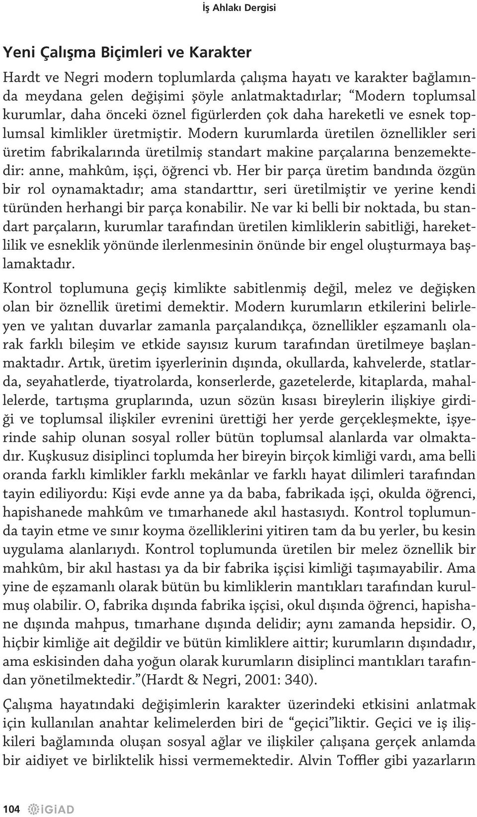 Modern kurumlarda üretilen öznellikler seri üretim fabrikalarında üretilmiş standart makine parçalarına benzemektedir: anne, mahkûm, işçi, öğrenci vb.