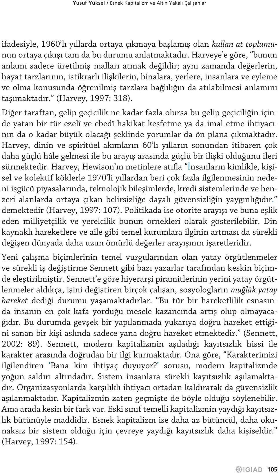 öğrenilmiş tarzlara bağlılığın da atılabilmesi anlamını taşımaktadır. (Harvey, 1997: 318).