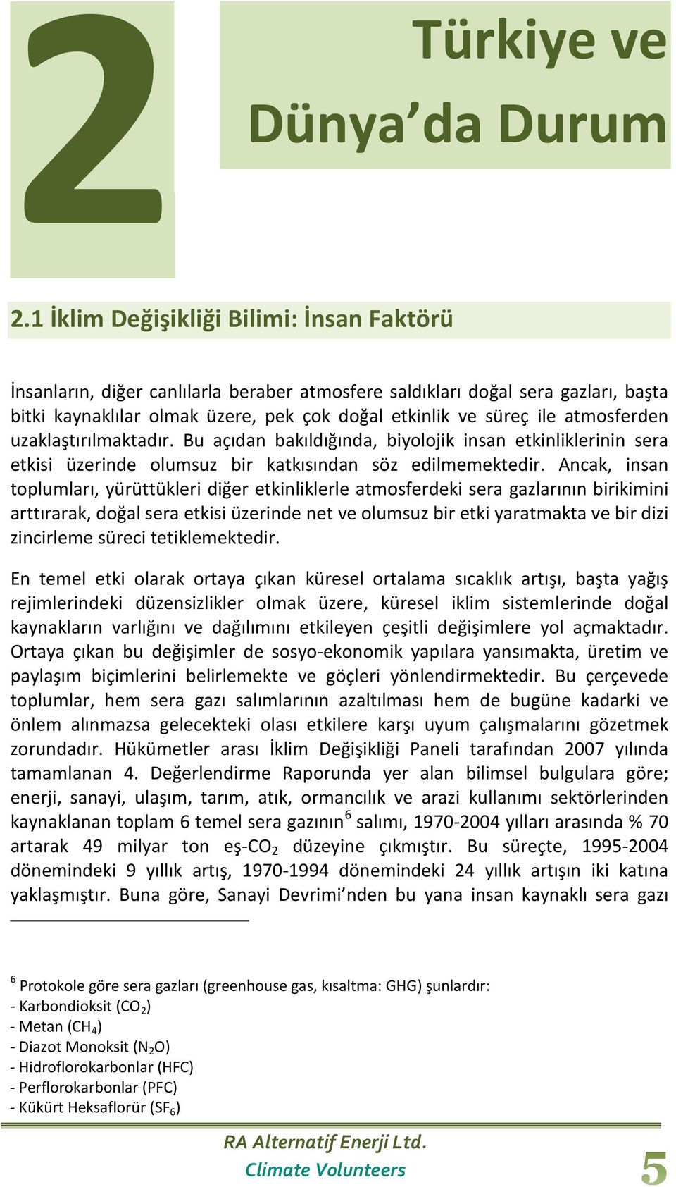 atmosferden uzaklaştırılmaktadır. Bu açıdan bakıldığında, biyolojik insan etkinliklerinin sera etkisi üzerinde olumsuz bir katkısından söz edilmemektedir.