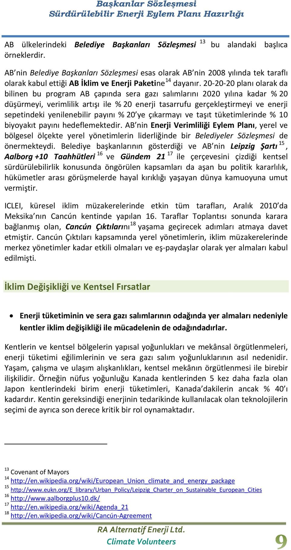 20-20-20 planı olarak da bilinen bu program AB çapında sera gazı salımlarını 2020 yılına kadar % 20 düşürmeyi, verimlilik artışı ile % 20 enerji tasarrufu gerçekleştirmeyi ve enerji sepetindeki