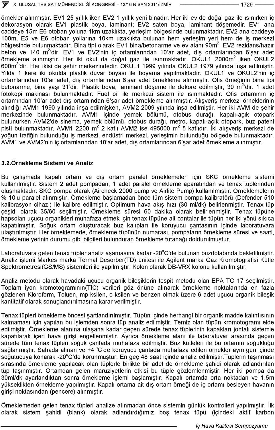 EV2 ana caddeye 100m, E5 ve E6 otoban yollarına 10km uzaklıkta bulunan hem yerleşim yeri hem de iş merkezi bölgesinde bulunmaktadır.