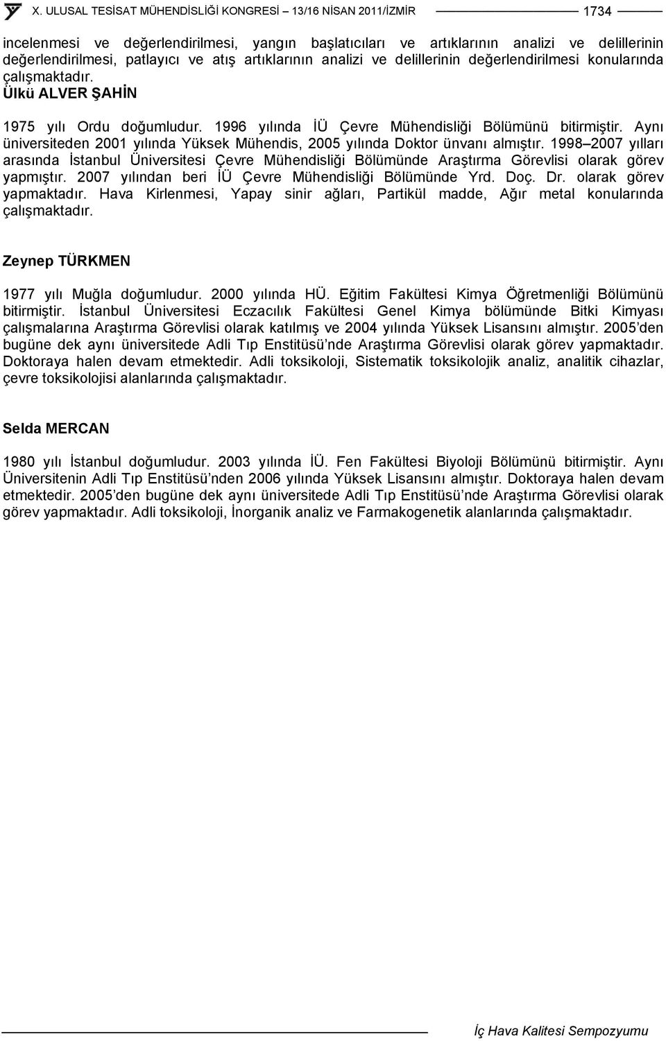 Aynı üniversiteden 2001 yılında Yüksek Mühendis, 2005 yılında Doktor ünvanı almıştır.