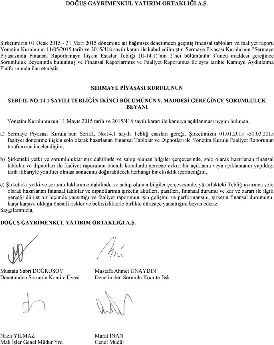 1)"nin 2 nci bölümünün 9 uncu maddesi gereğince Sorumluluk Beyanında bulunmuş ve Finansal Raporlarımız ve Faaliyet Raporumuz ile aynı tarihte Kamuyu Aydınlatma Platformunda ilan etmiştir.