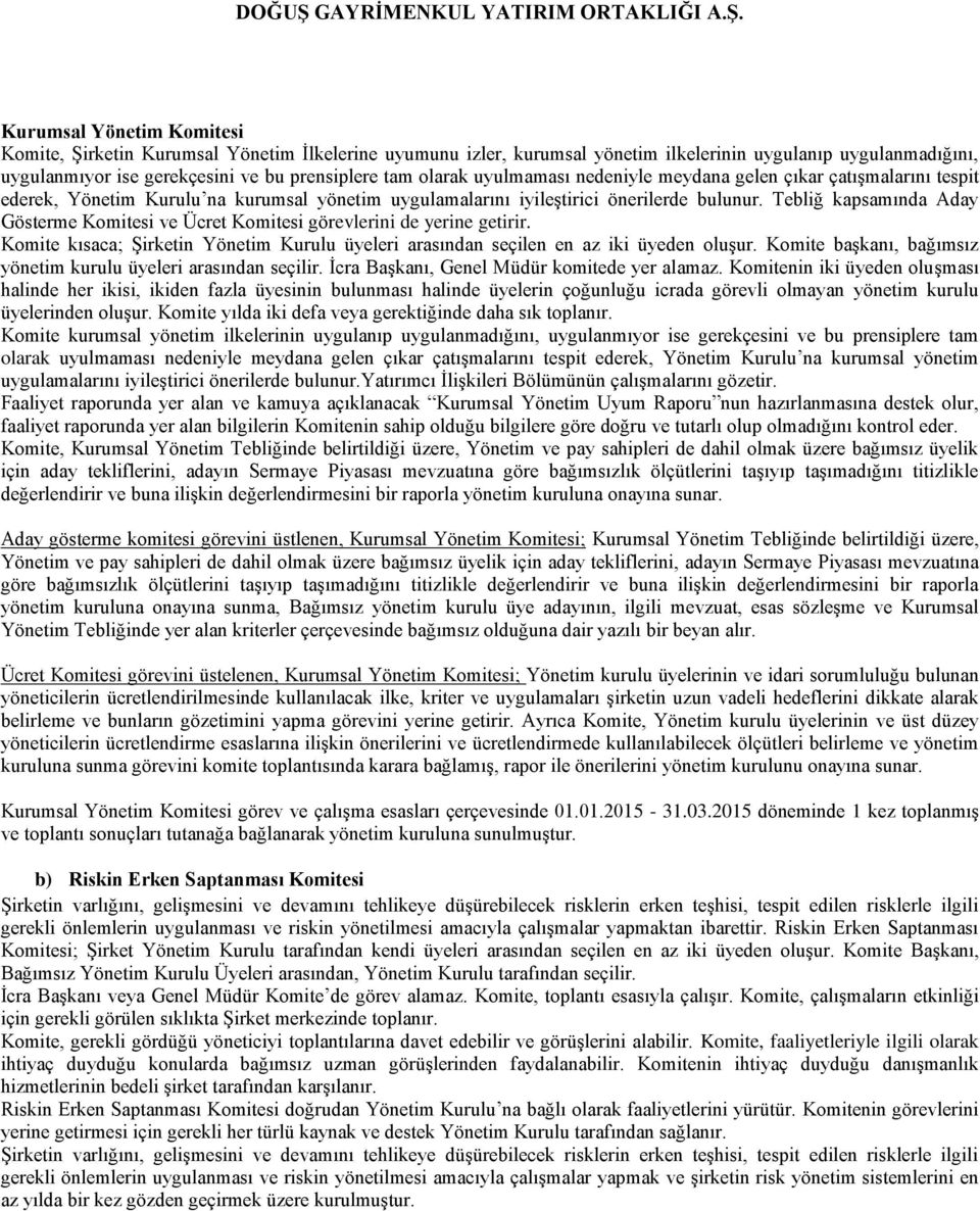 Tebliğ kapsamında Aday Gösterme Komitesi ve Ücret Komitesi görevlerini de yerine getirir. Komite kısaca; Şirketin Yönetim Kurulu üyeleri arasından seçilen en az iki üyeden oluşur.