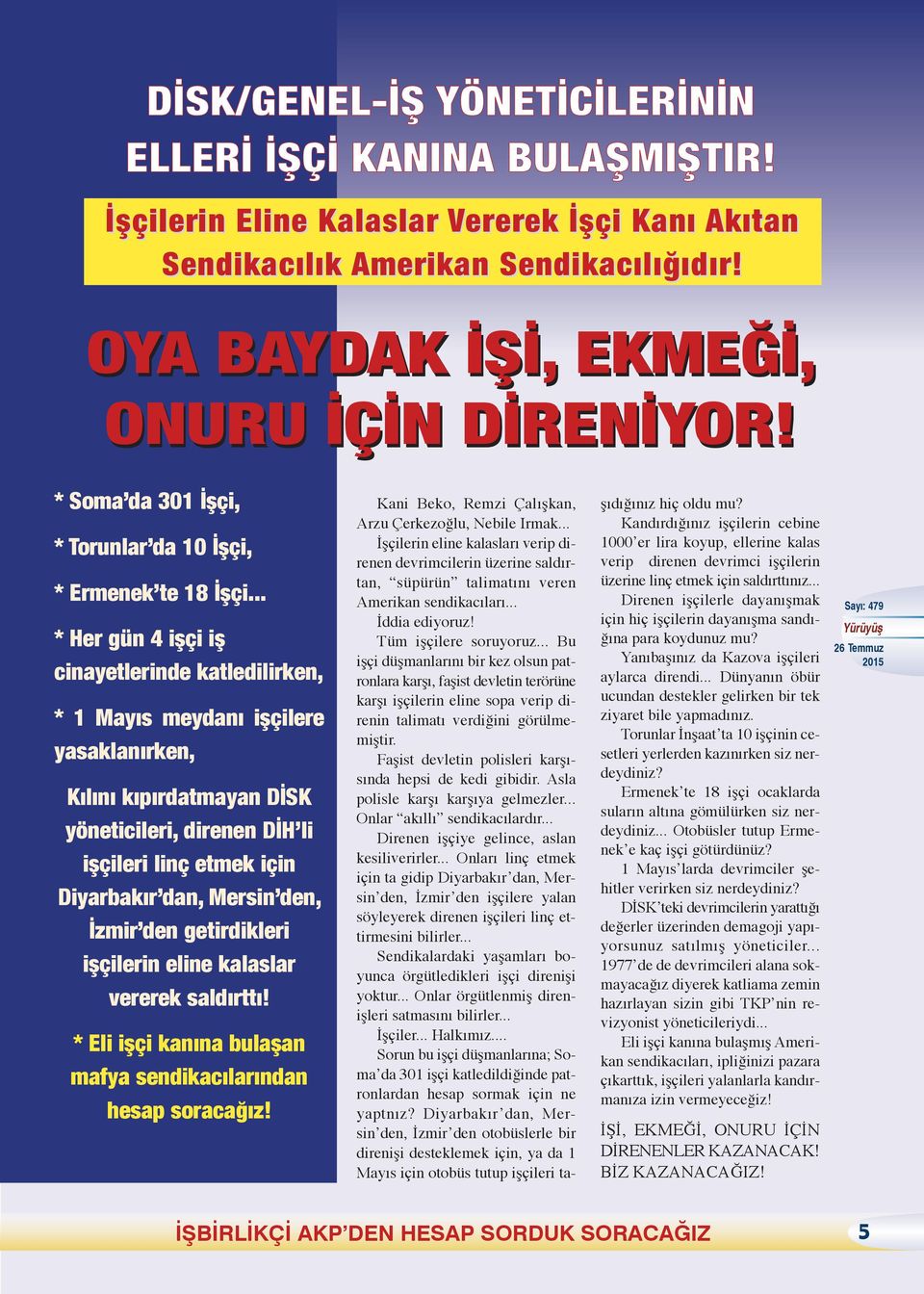 .. * Her gün 4 işçi iş cinayetlerinde katledilirken, * 1 Mayıs meydanı işçilere yasaklanırken, Kılını kıpırdatmayan DİSK yöneticileri, direnen DİH li işçileri linç etmek için Diyarbakır dan, Mersin