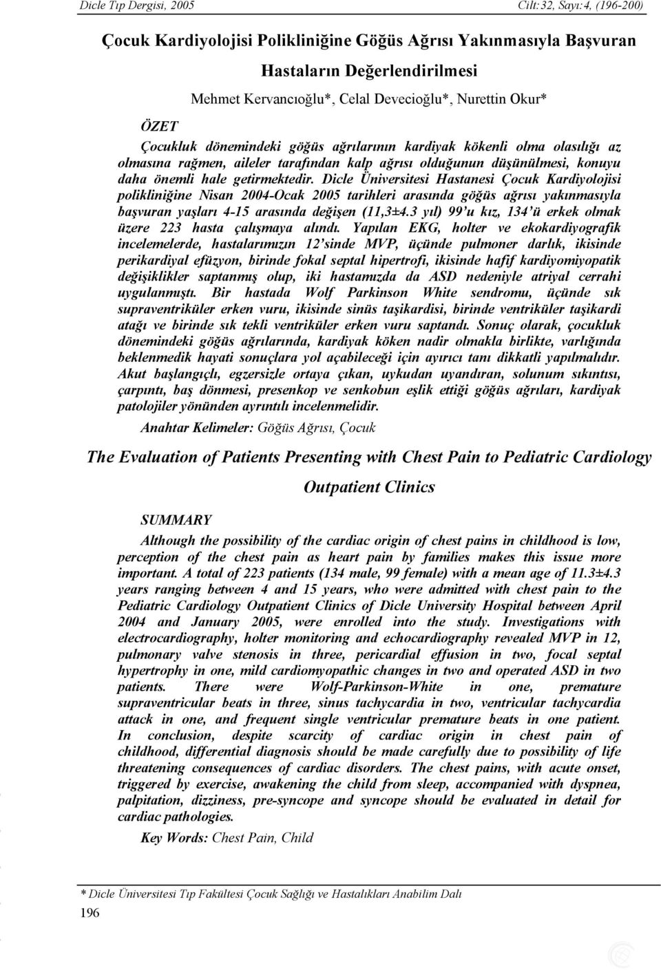 Dicle Üniversitesi Hastanesi Çocuk Kardiyolojisi polikliniğine Nisan 2004-Ocak 2005 tarihleri arasında göğüs ağrısı yakınmasıyla başvuran yaşları 4-15 arasında değişen (11,3±4.