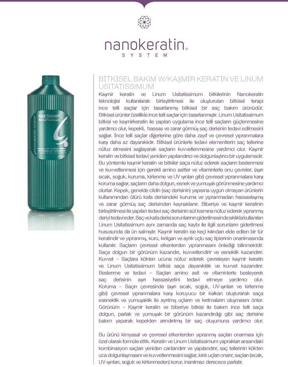 Linum Usitatissimum bitkisi ve kaşmirkeratin ile yapılan uygulama ince telli saçların güçlenmesine yardımcı olur, kepekli, hassas ve zarar görmüş saç derisinin tedavi edilmesini sağlar.