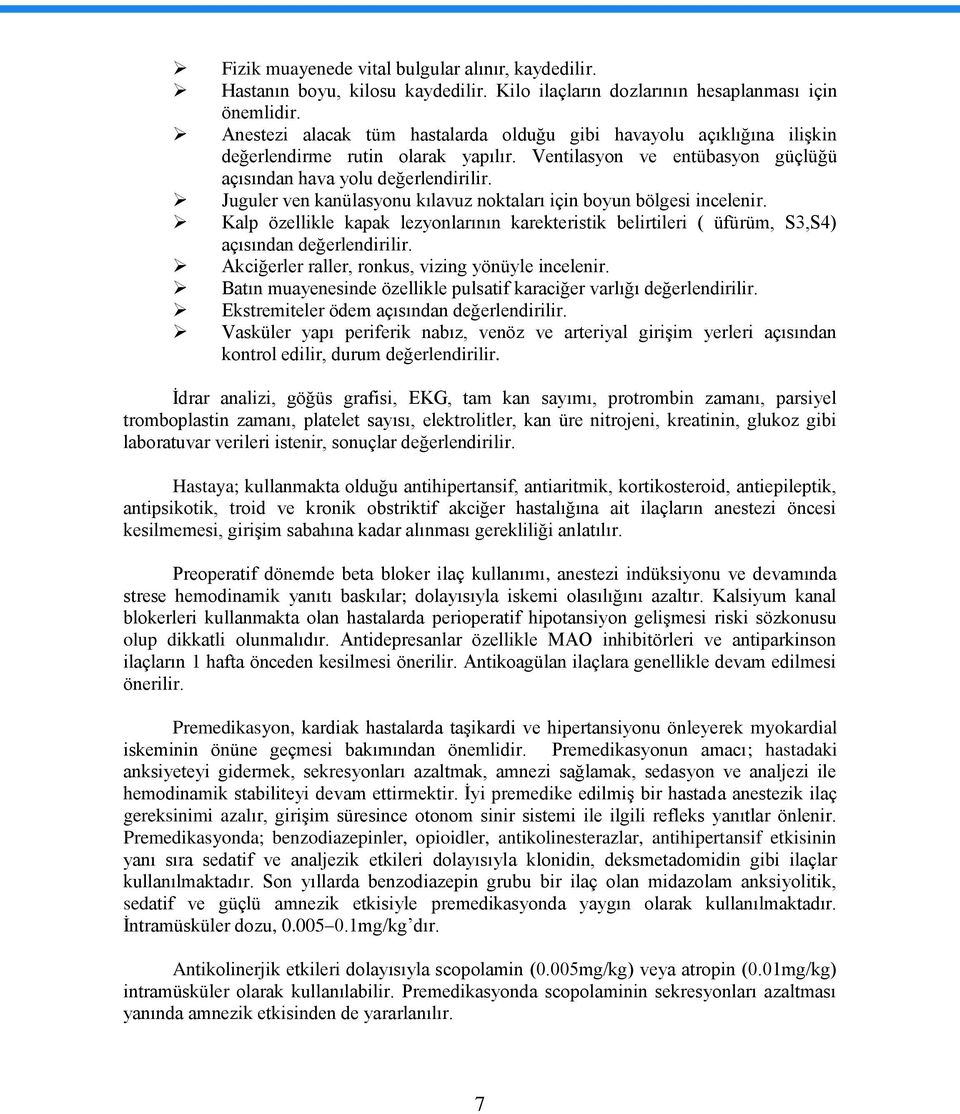 Juguler ven kanülasyonu kılavuz noktaları için boyun bölgesi incelenir. Kalp özellikle kapak lezyonlarının karekteristik belirtileri ( üfürüm, S3,S4) açısından değerlendirilir.