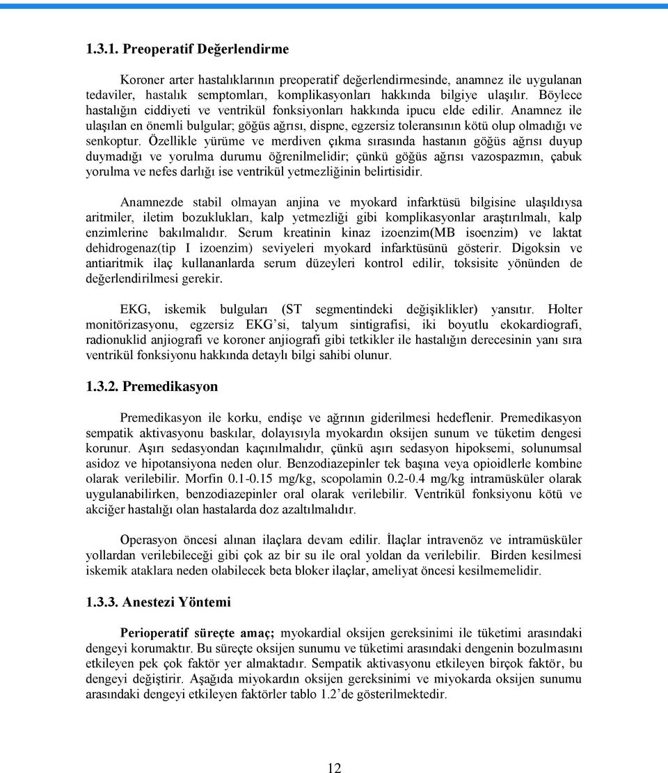 Anamnez ile ulaģılan en önemli bulgular; göğüs ağrısı, dispne, egzersiz toleransının kötü olup olmadığı ve senkoptur.