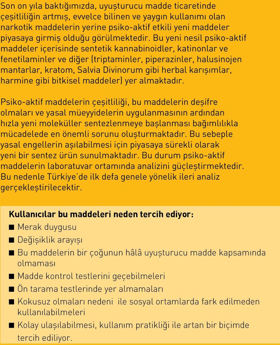 Bu yeni nesil psiko-aktif maddeler içerisinde sentetik kannabinoidler, katinonlar ve fenetilaminler ve diğer (triptaminler, piperazinler, halusinojen mantarlar, kratom, Salvia Divinorum gibi herbal