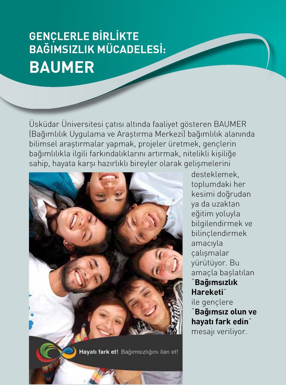 kişiliğe sahip, hayata karşı hazırlıklı bireyler olarak gelişmelerini desteklemek, toplumdaki her kesimi doğrudan ya da uzaktan eğitim yoluyla