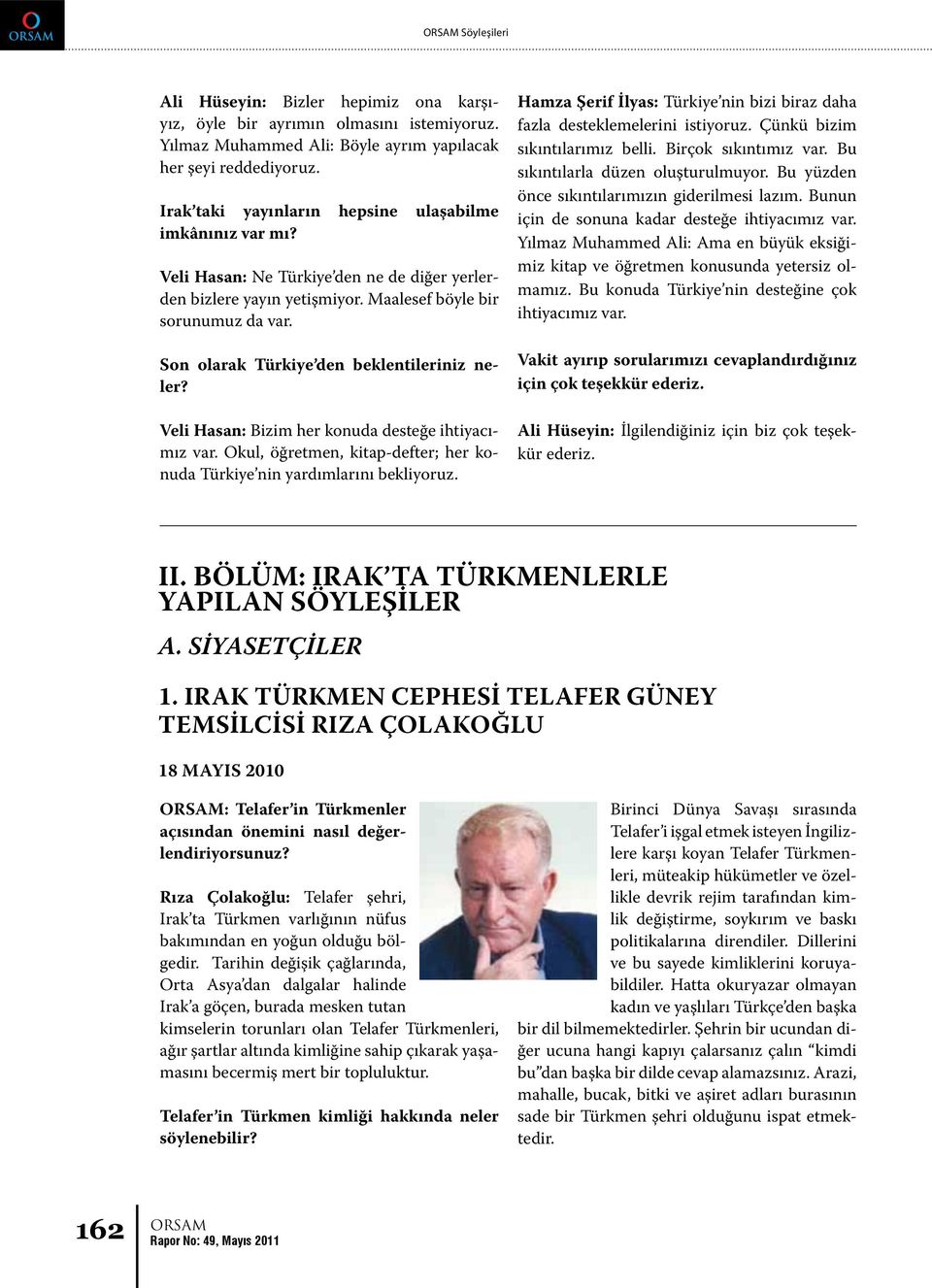 Son olarak Türkiye den beklentileriniz neler? Veli Hasan: Bizim her konuda desteğe ihtiyacımız var. Okul, öğretmen, kitap-defter; her konuda Türkiye nin yardımlarını bekliyoruz.