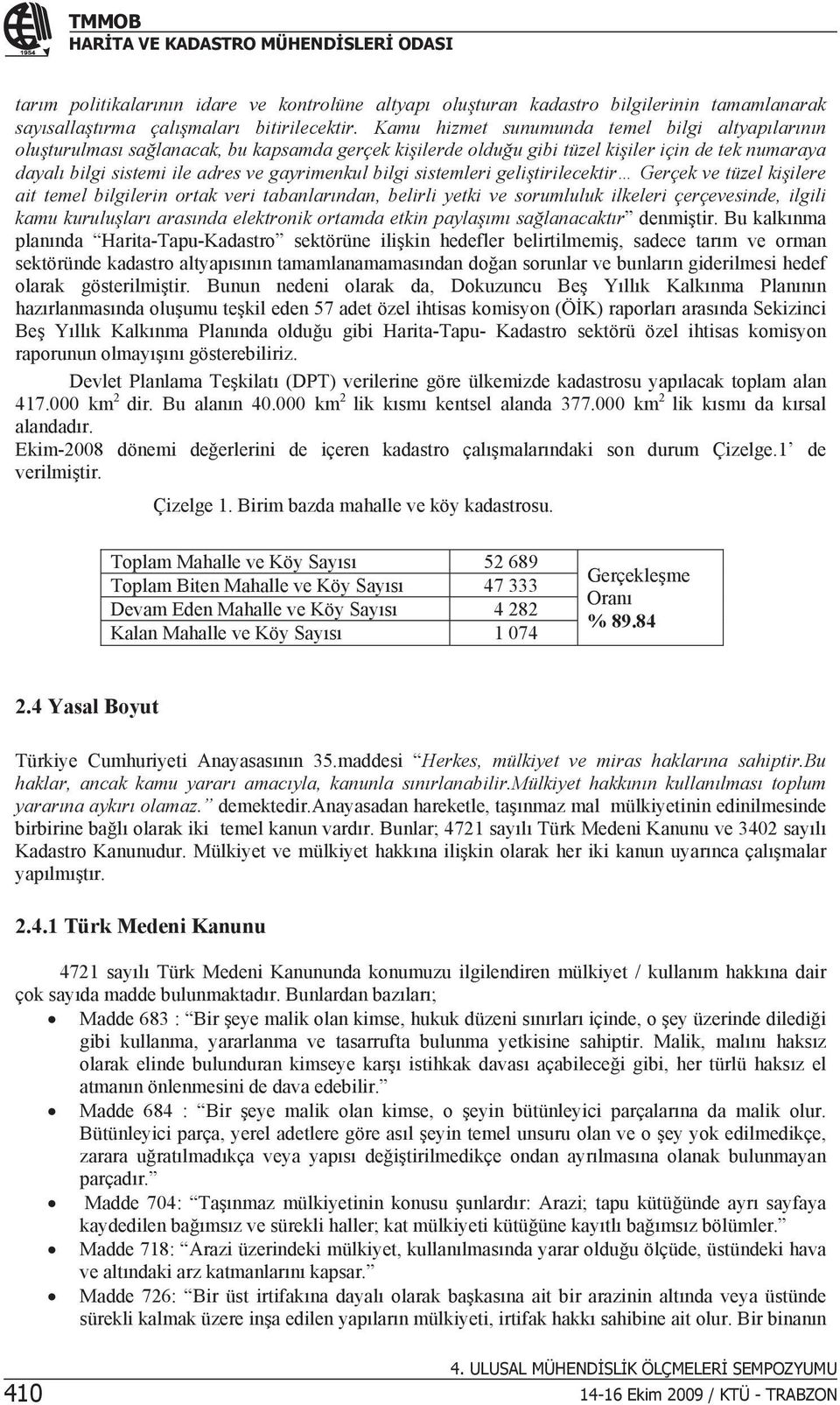 sistemleri gelitirilecektir Gerçek ve tüzel kiilere ait temel bilgilerin ortak veri tabanlarndan, belirli yetki ve sorumluluk ilkeleri çerçevesinde, ilgili kamu kurulular arasnda elektronik ortamda