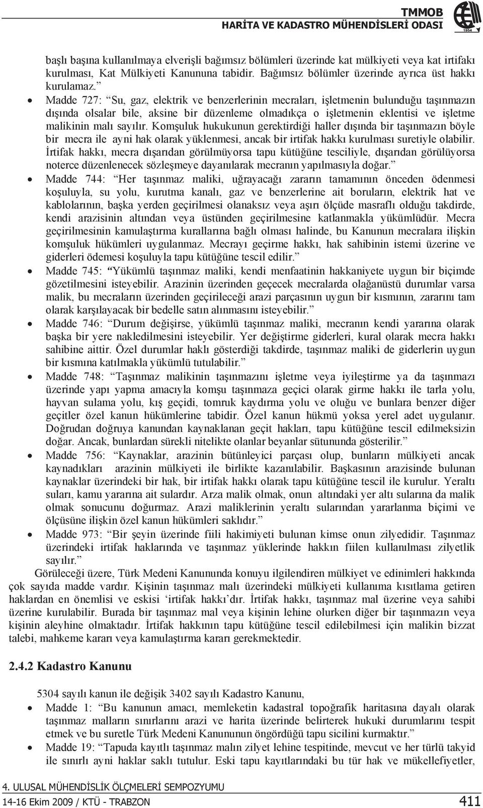 Komuluk hukukunun gerektirdii haller dnda bir tanmazn böyle bir mecra ile ayni hak olarak yüklenmesi, ancak bir irtifak hakk kurulmas suretiyle olabilir.