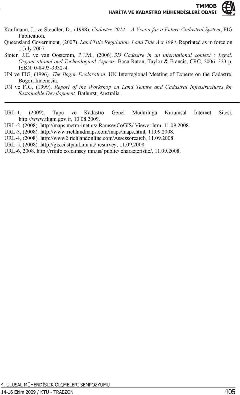 Boca Raton, Taylor & Francis, CRC, 006. 33 p. ISBN: 0-8493-393-4. UN ve FIG, (1996). The Bogor Declaration, UN Interregional Meeting of Experts on the Cadastre, Bogor, Indenosia. UN ve FIG, (1999).