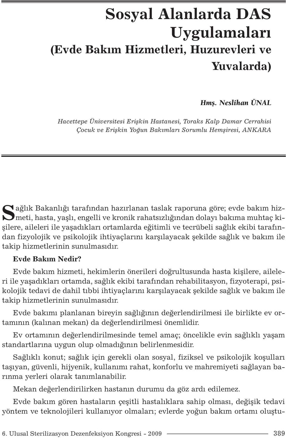 göre; evde bakım hizmeti, hasta, yaşlı, engelli ve kronik rahatsızlığından dolayı bakıma muhtaç kişilere, aileleri ile yaşadıkları ortamlarda eğitimli ve tecrübeli sağlık ekibi tarafından fizyolojik