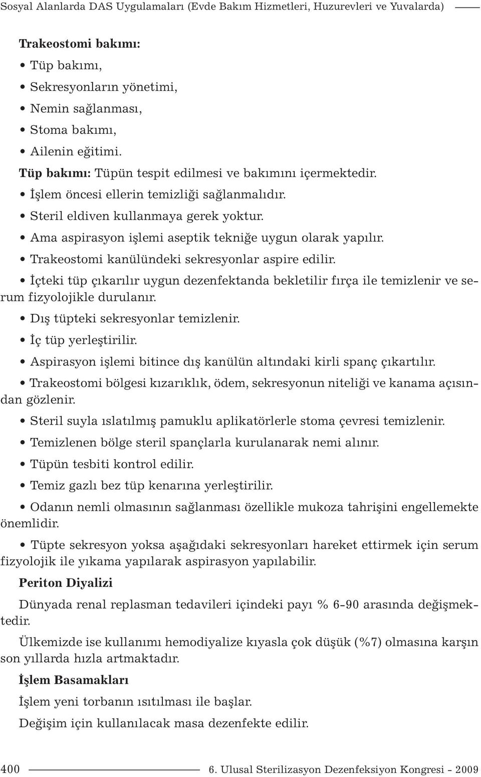 Ama aspirasyon işlemi aseptik tekniğe uygun olarak yapılır. Trakeostomi kanülündeki sekresyonlar aspire edilir.