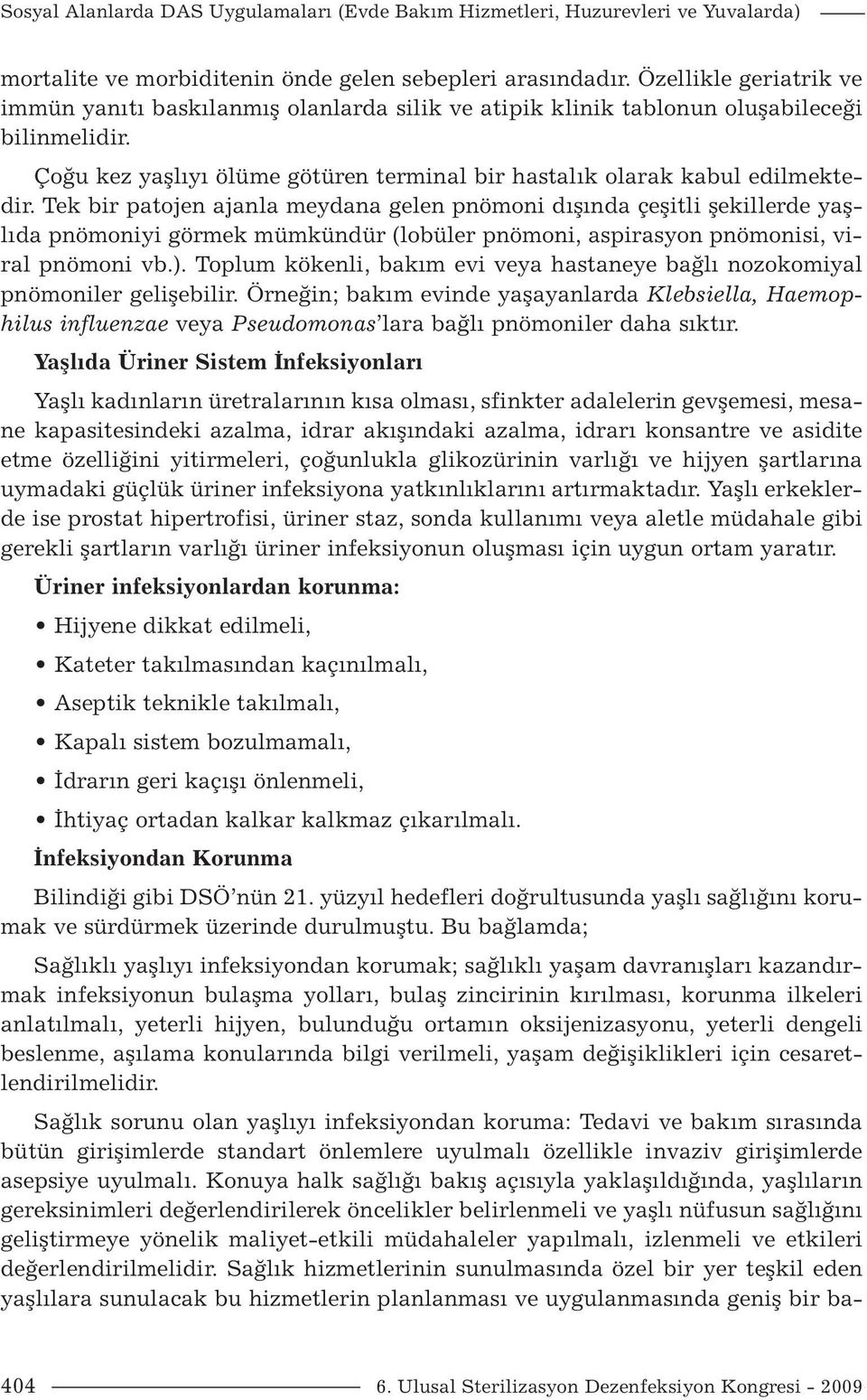 Tek bir patojen ajanla meydana gelen pnömoni dışında çeşitli şekillerde yaşlıda pnömoniyi görmek mümkündür (lobüler pnömoni, aspirasyon pnömonisi, viral pnömoni vb.).