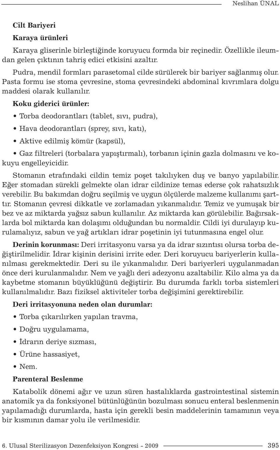 Koku giderici ürünler: Torba deodorantları (tablet, sıvı, pudra), Hava deodorantları (sprey, sıvı, katı), Aktive edilmiş kömür (kapsül), Gaz filtreleri (torbalara yapıştırmalı), torbanın içinin gazla