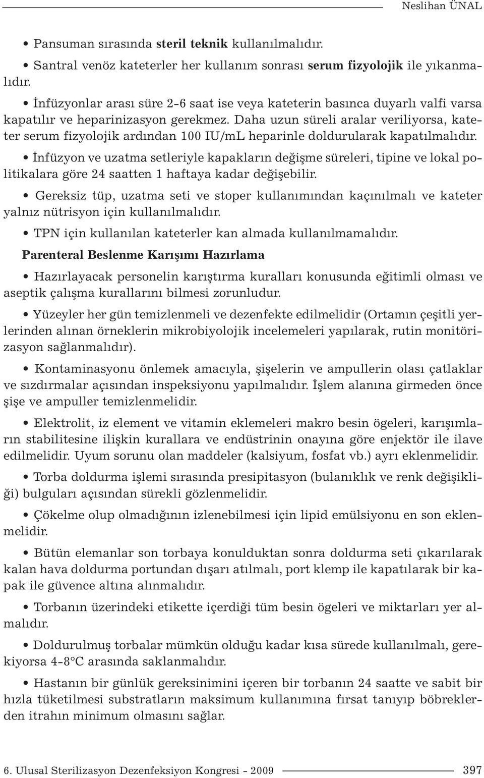 Daha uzun süreli aralar veriliyorsa, kateter serum fizyolojik ardından 100 IU/mL heparinle doldurularak kapatılmalıdır.