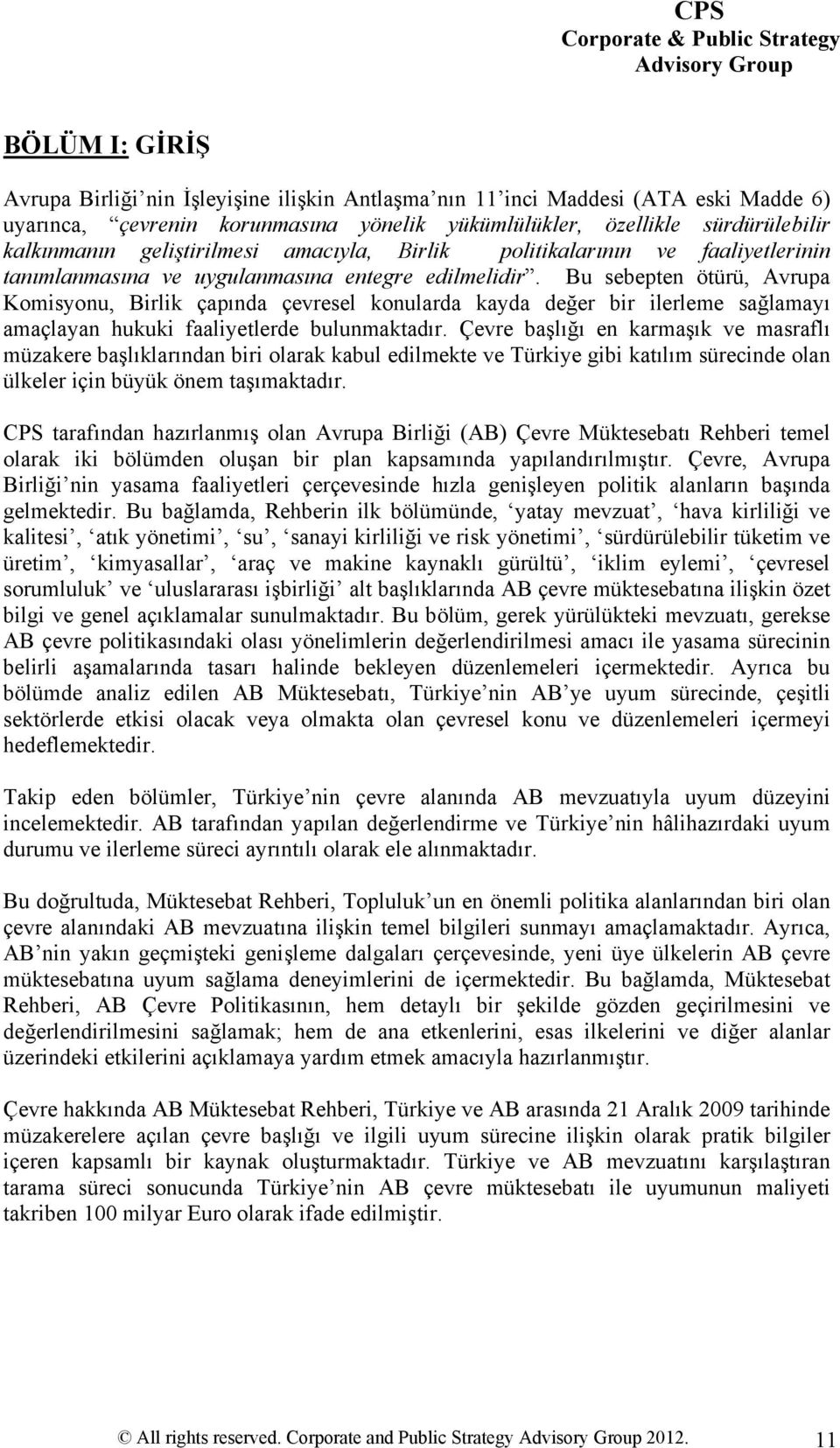 Bu sebepten ötürü, Avrupa Komisyonu, Birlik çapında çevresel konularda kayda değer bir ilerleme sağlamayı amaçlayan hukuki faaliyetlerde bulunmaktadır.