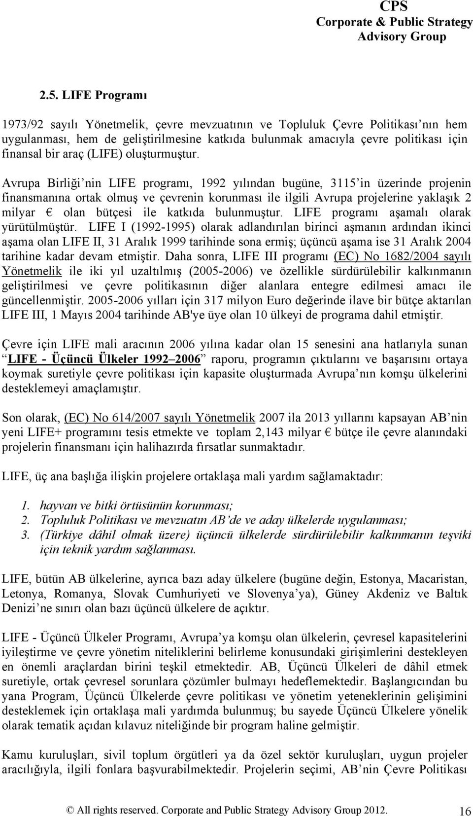 Avrupa Birliği nin LIFE programı, 1992 yılından bugüne, 3115 in üzerinde projenin finansmanına ortak olmuş ve çevrenin korunması ile ilgili Avrupa projelerine yaklaşık 2 milyar olan bütçesi ile