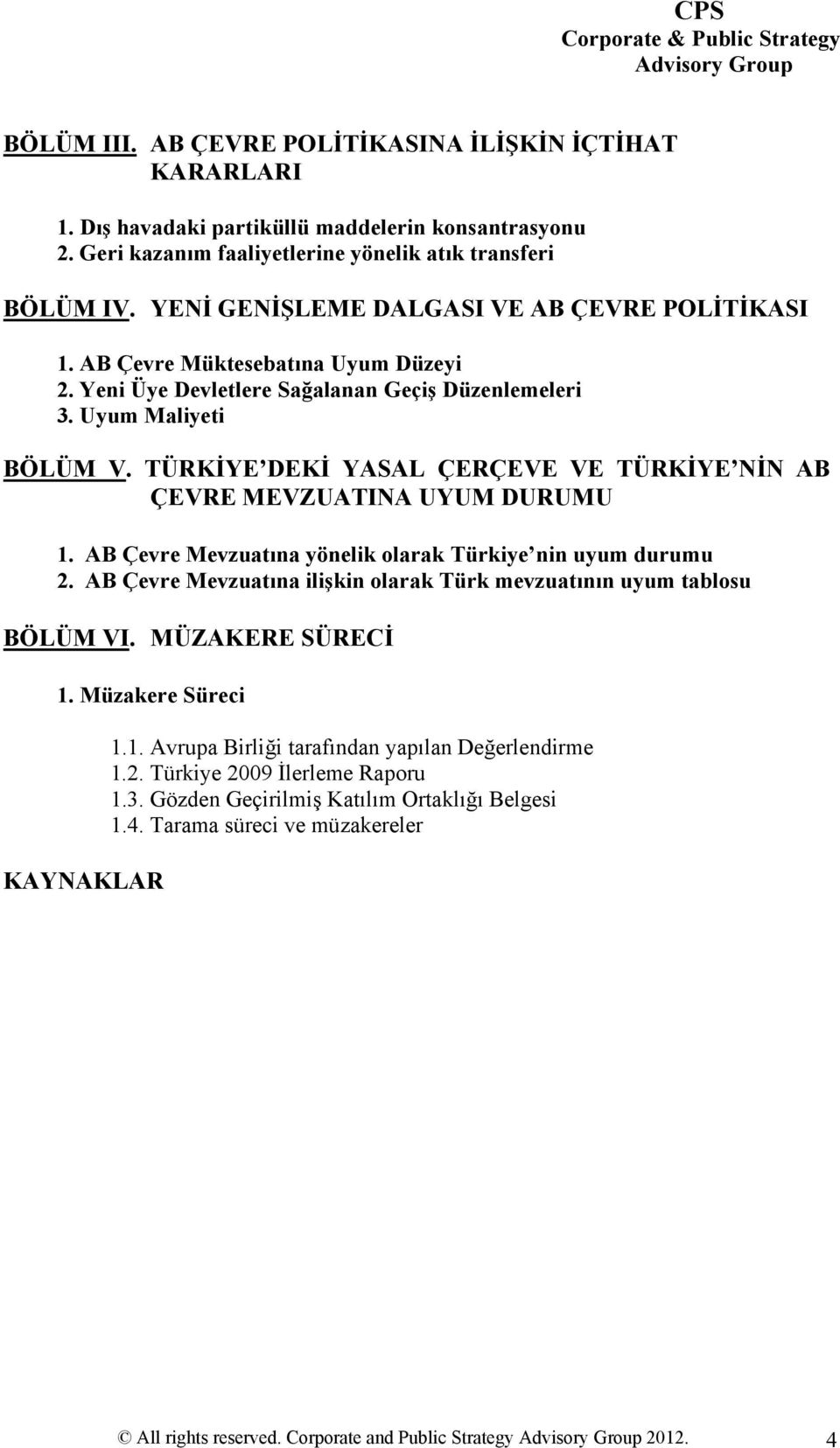 TÜRKİYE DEKİ YASAL ÇERÇEVE VE TÜRKİYE NİN AB ÇEVRE MEVZUATINA UYUM DURUMU 1. AB Çevre Mevzuatına yönelik olarak Türkiye nin uyum durumu 2.