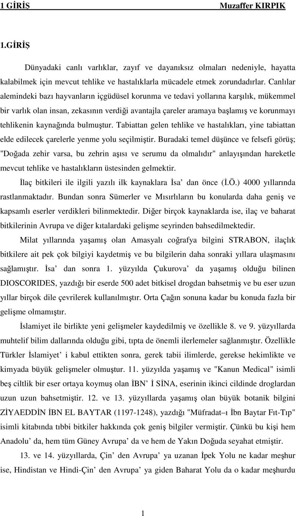 kaynağında bulmuştur. Tabiattan gelen tehlike ve hastalıkları, yine tabiattan elde edilecek çarelerle yenme yolu seçilmiştir.