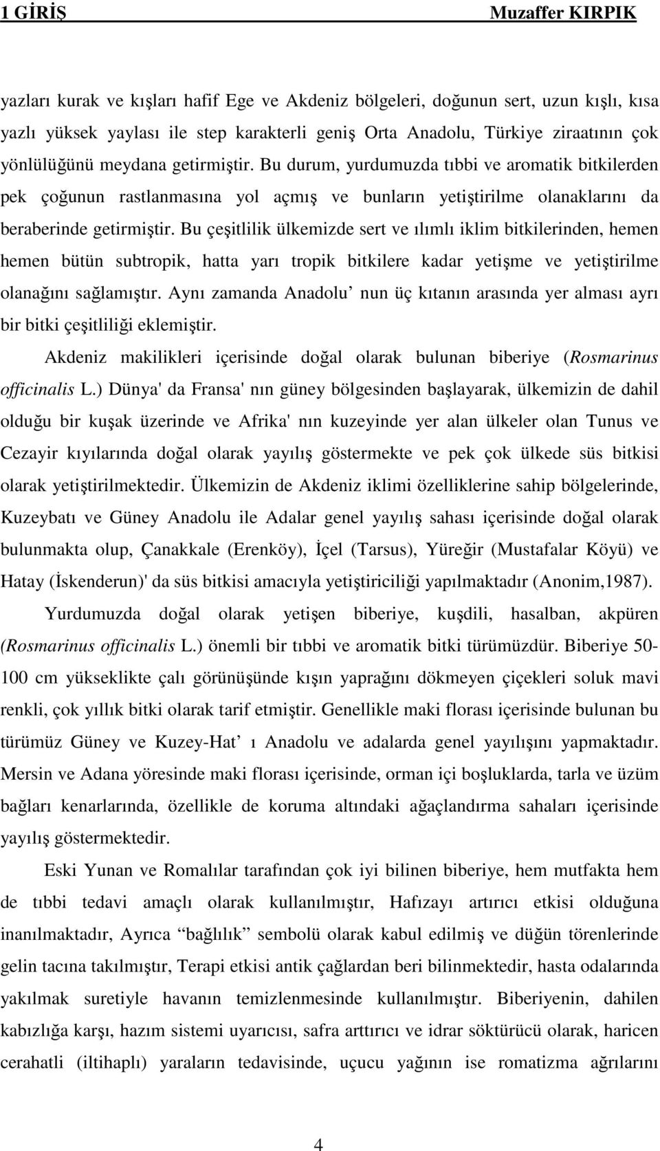 Bu çeşitlilik ülkemizde sert ve ılımlı iklim bitkilerinden, hemen hemen bütün subtropik, hatta yarı tropik bitkilere kadar yetişme ve yetiştirilme olanağını sağlamıştır.