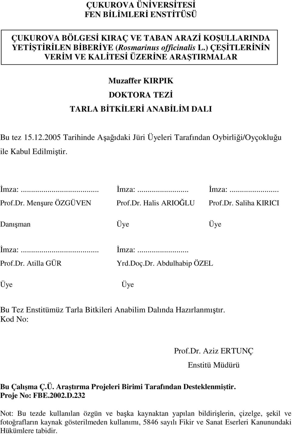 2005 Tarihinde Aşağıdaki Jüri Üyeleri Tarafından Oybirliği/Oyçokluğu ile Kabul Edilmiştir. İmza:... İmza:... İmza:... Prof.Dr. Menşure ÖZGÜVEN Prof.Dr. Halis ARIOĞLU Prof.Dr. Saliha KIRICI Danışman Üye Üye İmza:.